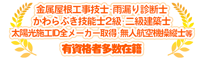 金属屋根工事技士雨漏り診断士･かわらぶき技能士2級二級建築士･無人航空機操縦士等 有資格者多数在籍